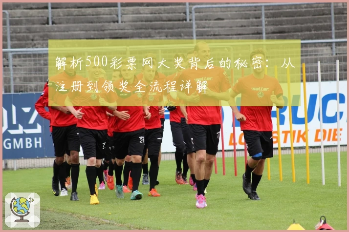 解析500彩票网大奖背后的秘密：从注册到领奖全流程详解