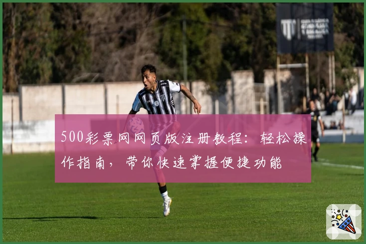 500彩票网网页版注册教程：轻松操作指南，带你快速掌握便捷功能