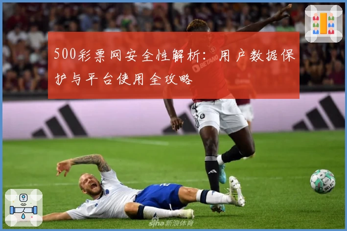 500彩票网安全性解析:用户数据保护与平台使用全攻略