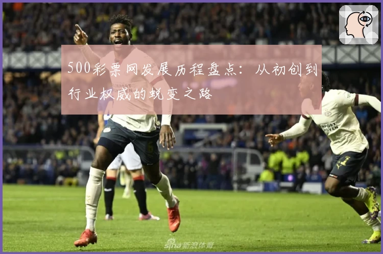 500彩票网发展历程盘点：从初创到行业权威的蜕变之路