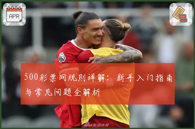 500彩票网规则详解：新手入门指南与常见问题全解析