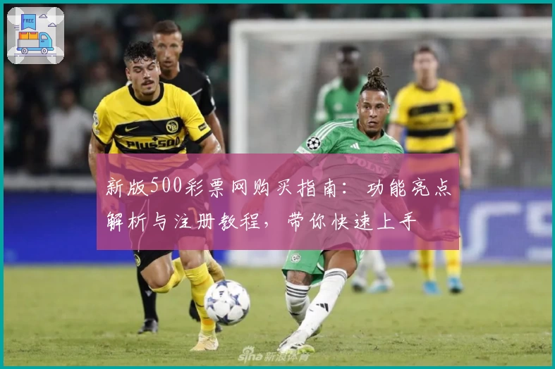 新版500彩票网购买指南：功能亮点解析与注册教程，带你快速上手